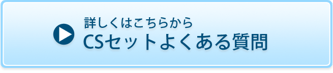 詳しくはこちらからCSセットよくある質問